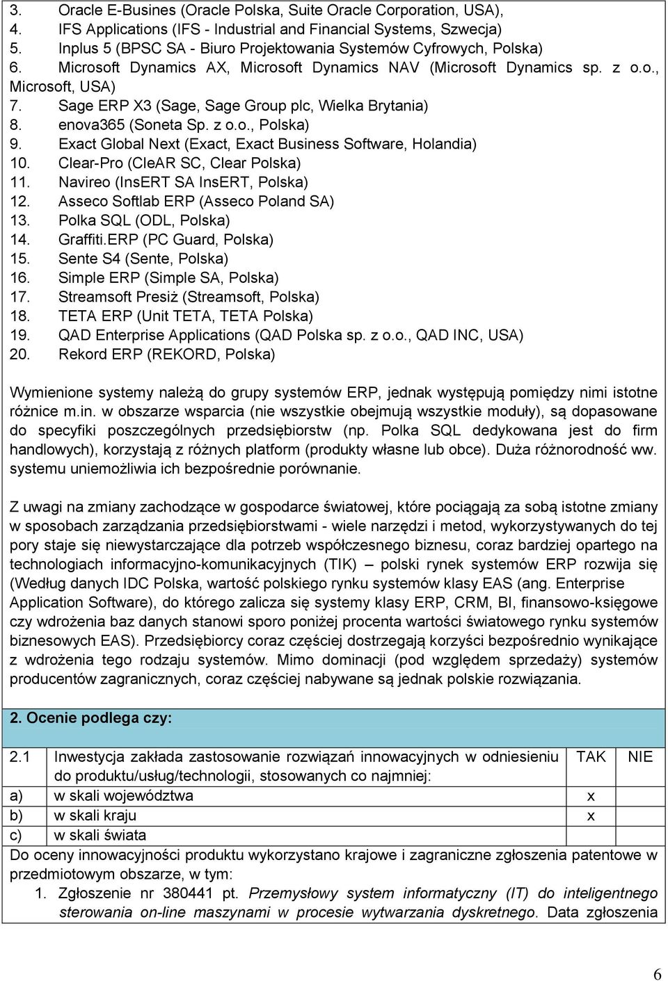 Sage ERP X3 (Sage, Sage Group plc, Wielka Brytania) 8. enova365 (Soneta Sp. z o.o., Polska) 9. Exact Global Next (Exact, Exact Business Software, Holandia) 10. Clear-Pro (CleAR SC, Clear Polska) 11.