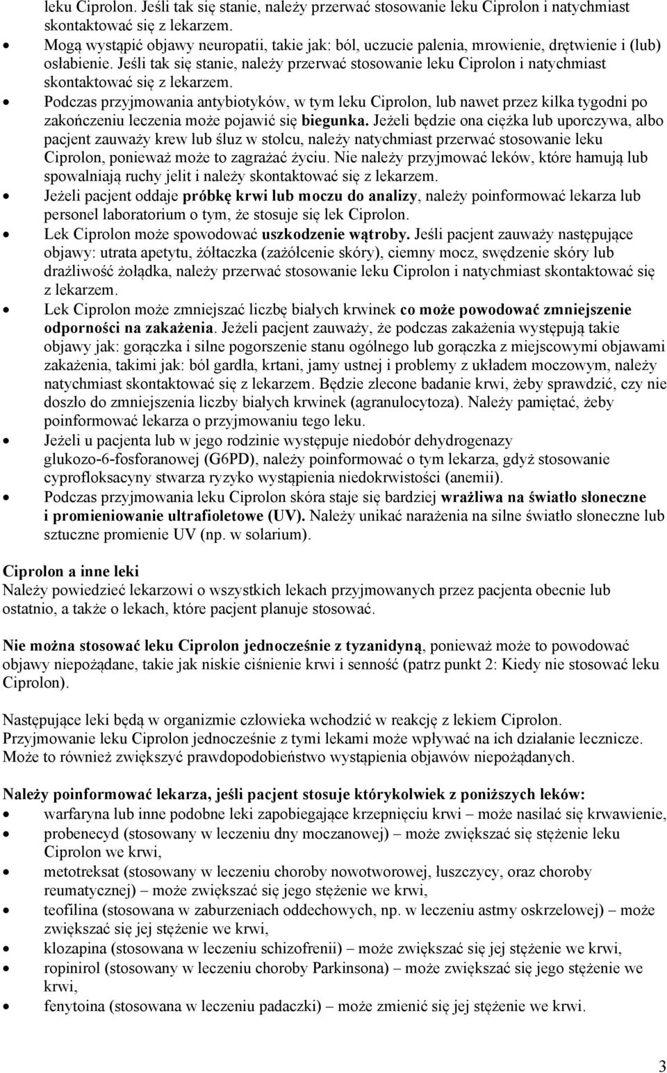 Jeśli tak się stanie, należy przerwać stosowanie leku Ciprolon i natychmiast skontaktować się z lekarzem.