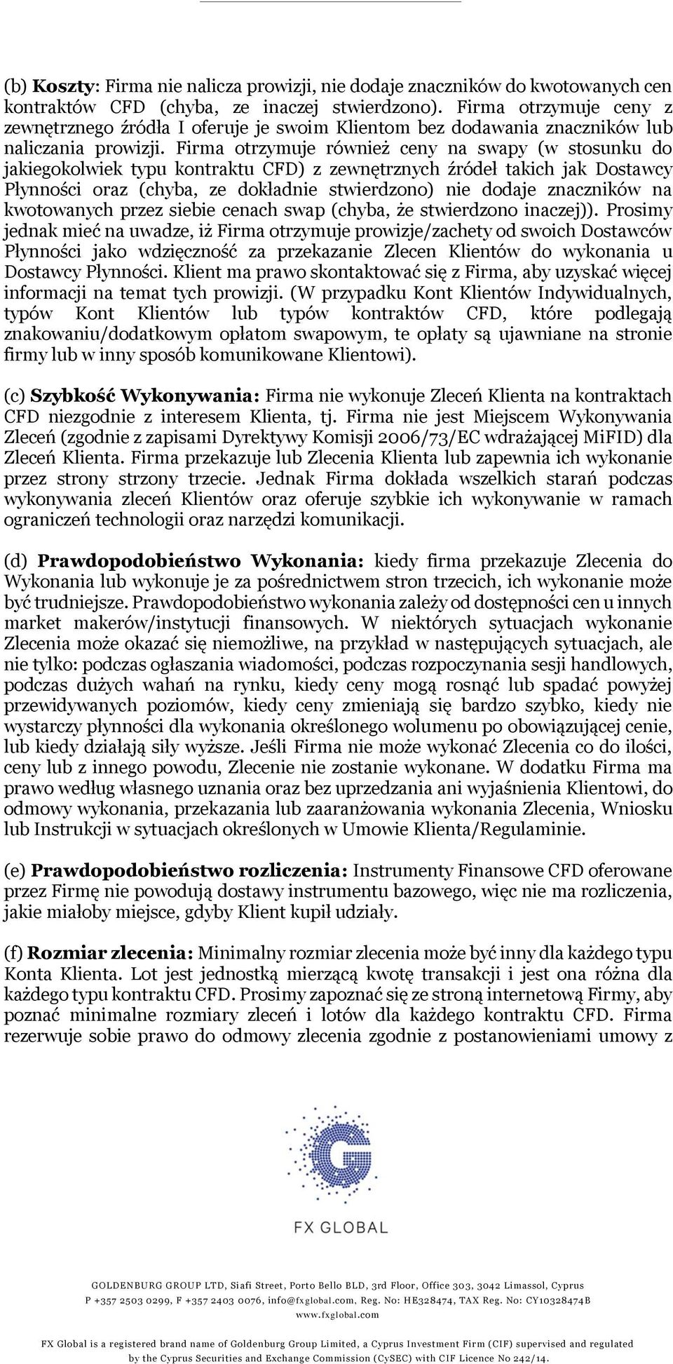 Firma otrzymuje również ceny na swapy (w stosunku do jakiegokolwiek typu kontraktu CFD) z zewnętrznych źródeł takich jak Dostawcy Płynności oraz (chyba, ze dokładnie stwierdzono) nie dodaje