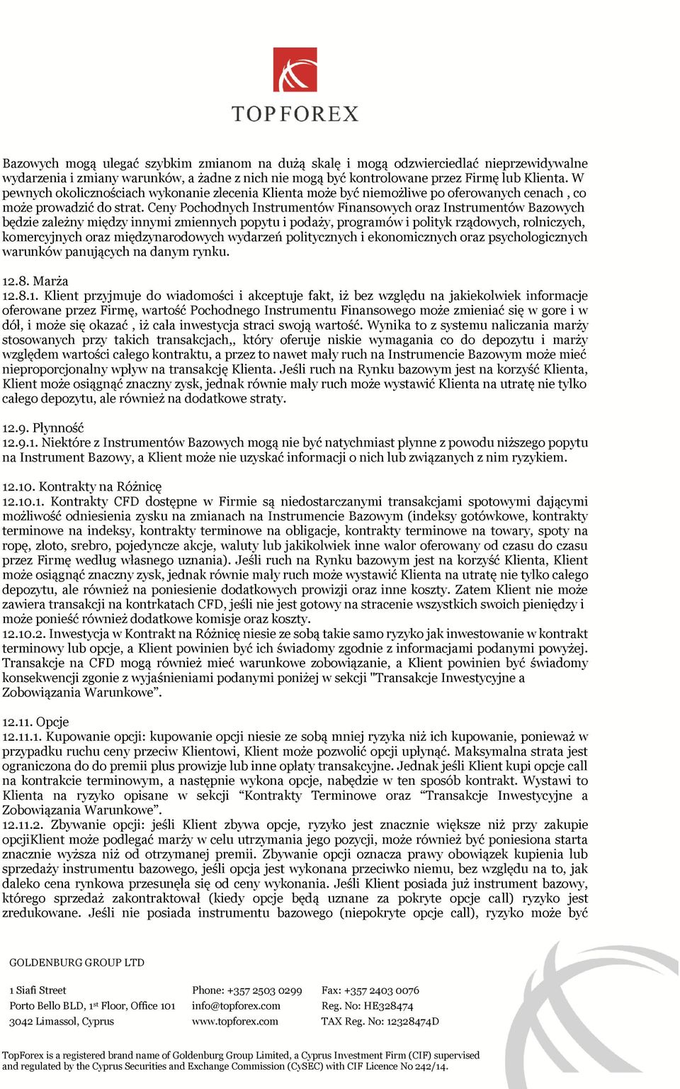Ceny Pochodnych Instrumentów Finansowych oraz Instrumentów Bazowych będzie zależny między innymi zmiennych popytu i podaży, programów i polityk rządowych, rolniczych, komercyjnych oraz