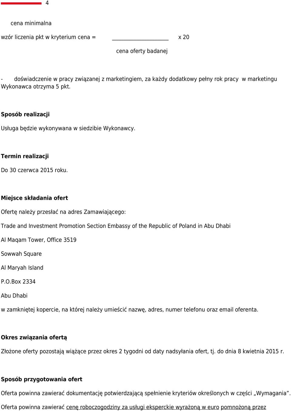 Miejsce składania ofert Ofertę należy przesłać na adres Zamawiającego: Trade and Investment Promotion Section Embassy of the Republic of Poland in Abu Dhabi Al Maqam Tower, Office 3519 Sowwah Square