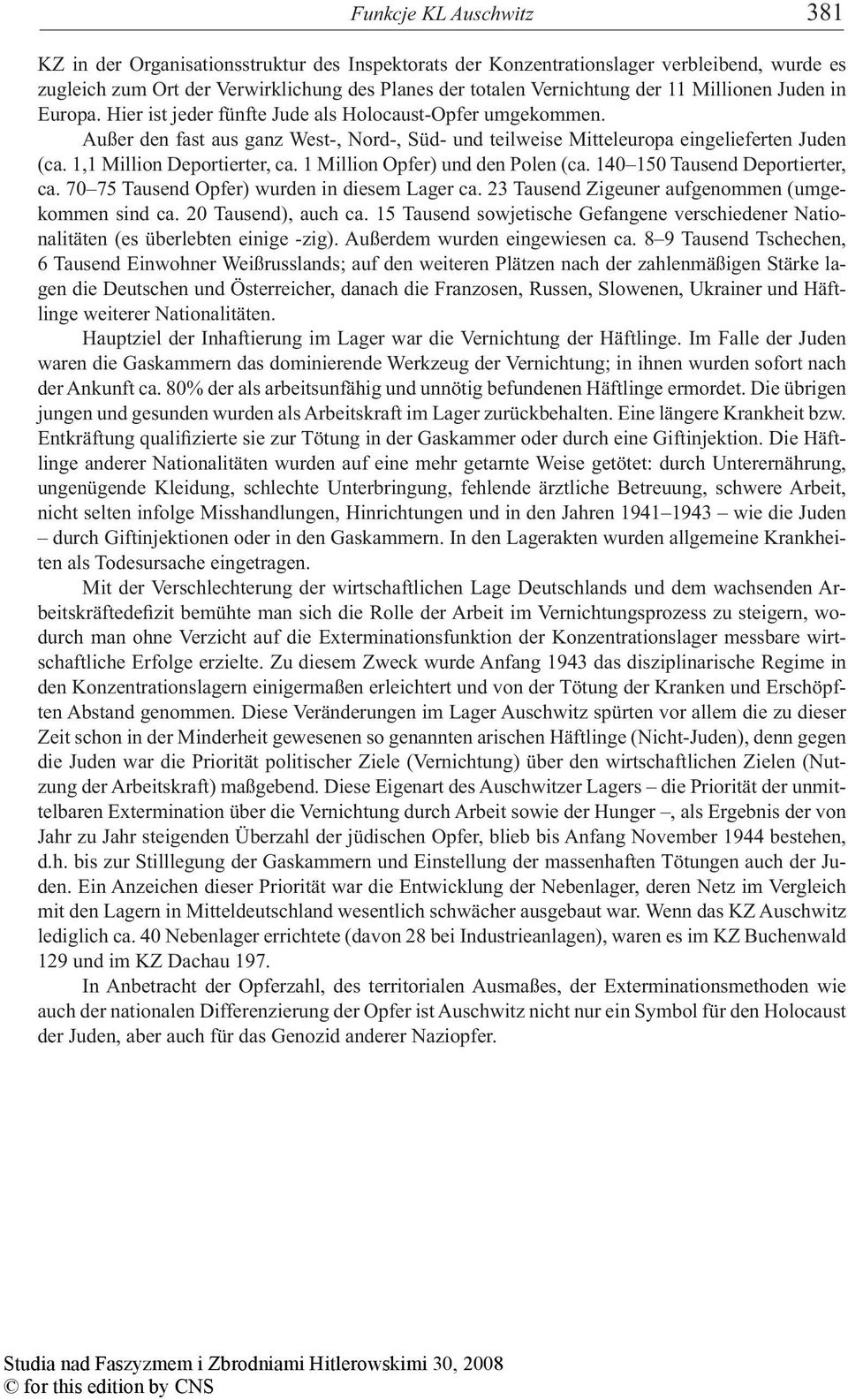 1,1 Million Deportierter, ca. 1 Million Opfer) und den Polen (ca. 140 150 Tausend Deportierter, ca. 70 75 Tausend Opfer) wurden in diesem Lager ca. 23 Tausend Zigeuner aufgenommen (umgekommen sind ca.