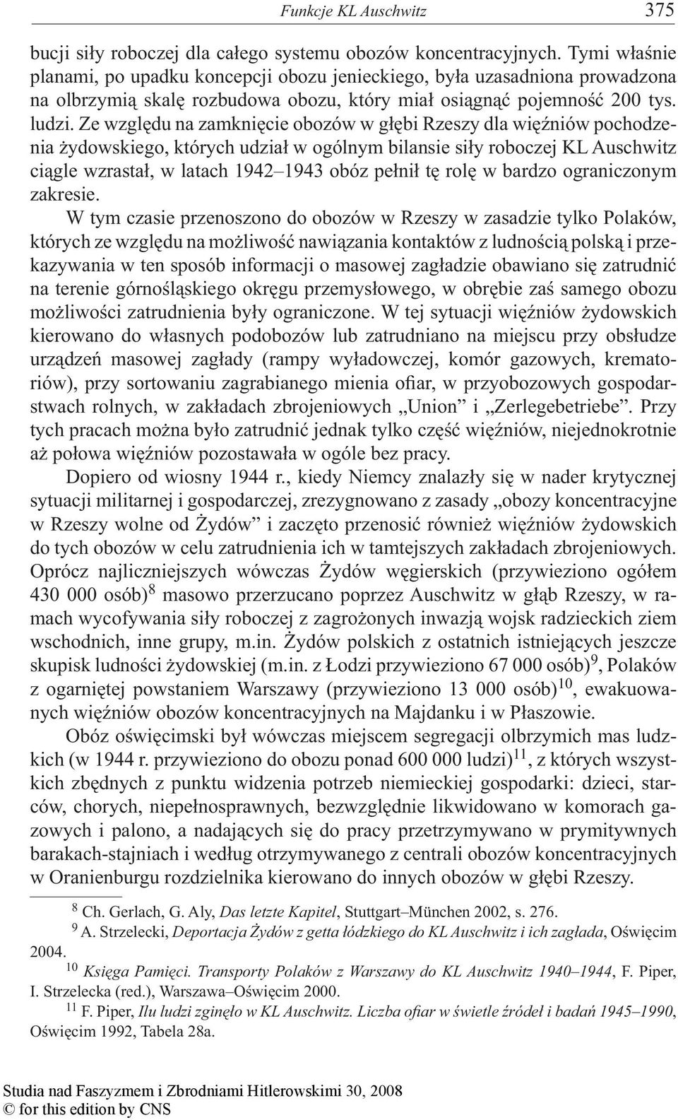 Ze względu na zamknięcie obozów w głębi Rzeszy dla więźniów pochodzenia żydowskiego, których udział w ogólnym bilansie siły roboczej KL Auschwitz ciągle wzrastał, w latach 1942 1943 obóz pełnił tę