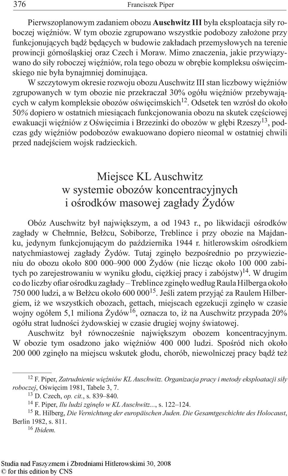 Mimo znaczenia, jakie przywiązywano do siły roboczej więźniów, rola tego obozu w obrębie kompleksu oświęcimskiego nie była bynajmniej dominująca.