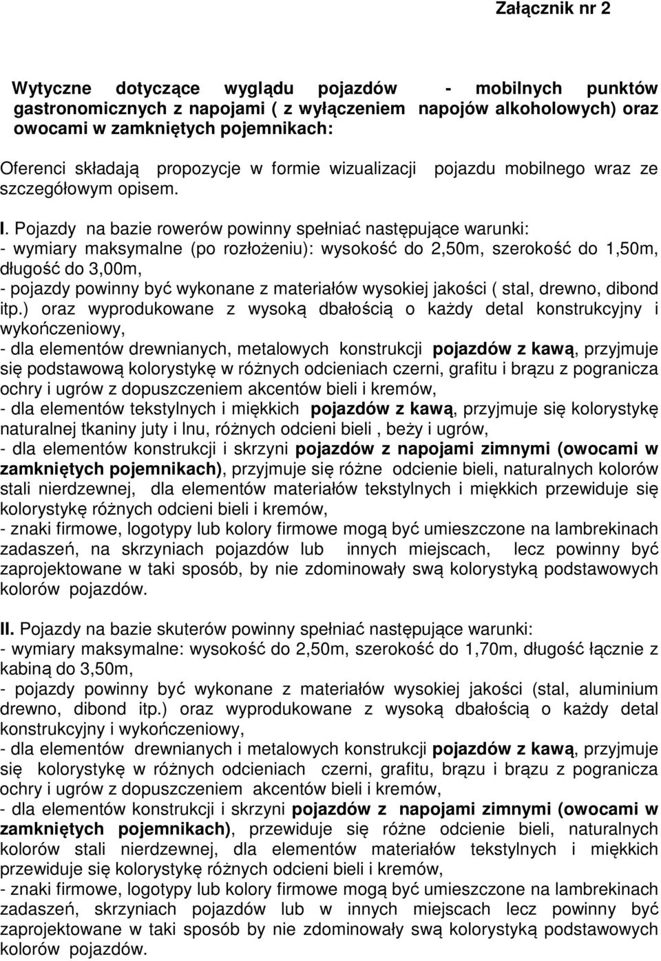 Pojazdy na bazie rowerów powinny spełniać następujące warunki: - wymiary maksymalne (po rozłożeniu): wysokość do 2,50m, szerokość do 1,50m, długość do 3,00m, - pojazdy powinny być wykonane z