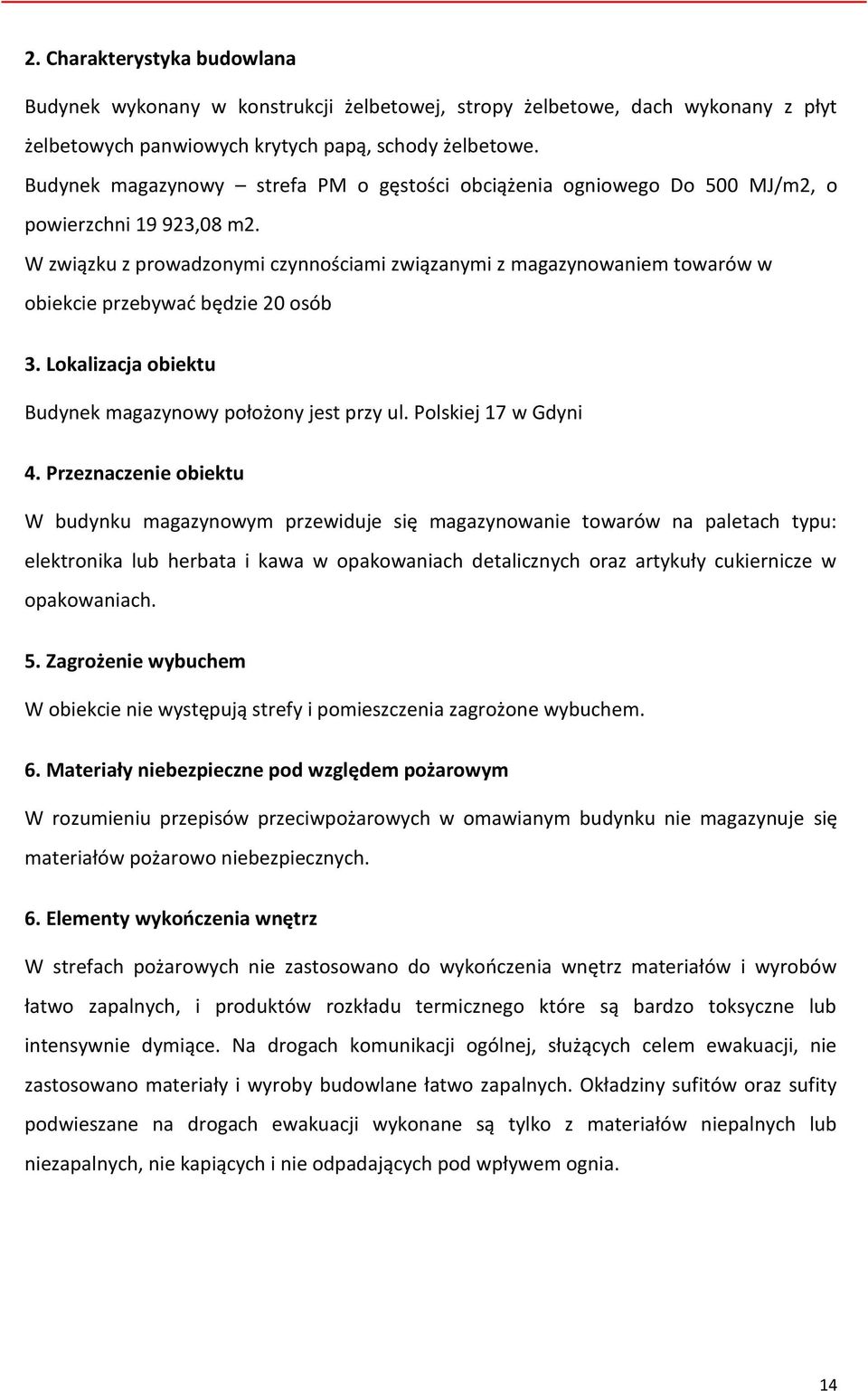 W związku z prowadzonymi czynnościami związanymi z magazynowaniem towarów w obiekcie przebywać będzie 20 osób 3. Lokalizacja obiektu Budynek magazynowy położony jest przy ul. Polskiej 17 w Gdyni 4.