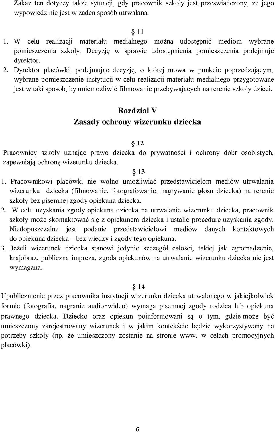 Dyrektor placówki, podejmując decyzję, o której mowa w punkcie poprzedzającym, wybrane pomieszczenie instytucji w celu realizacji materiału medialnego przygotowane jest w taki sposób, by uniemożliwić