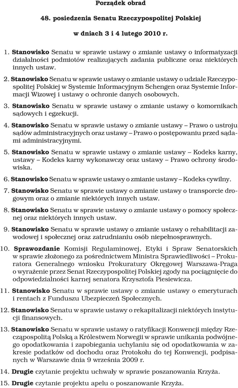 Stanowisko Senatu w sprawie ustawy o zmianie ustawy o udziale Rzeczypospolitej Polskiej w Systemie Informacyjnym Schengen oraz Systemie Informacji Wizowej i ustawy o ochronie danych osobowych. 3.
