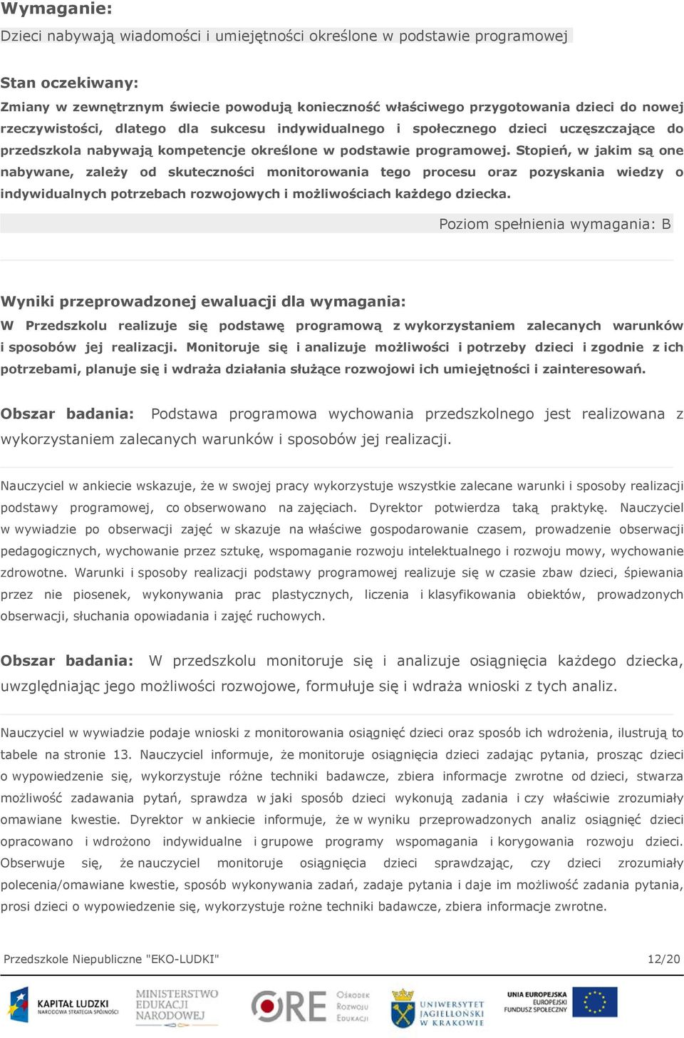 Stopień, w jakim są one nabywane, zależy od skuteczności monitorowania tego procesu oraz pozyskania wiedzy o indywidualnych potrzebach rozwojowych i możliwościach każdego dziecka.