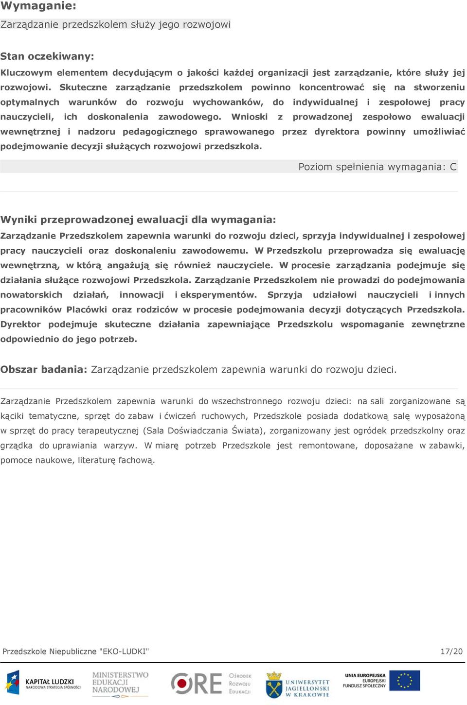 Wnioski z prowadzonej zespołowo ewaluacji wewnętrznej i nadzoru pedagogicznego sprawowanego przez dyrektora powinny umożliwiać podejmowanie decyzji służących rozwojowi przedszkola.