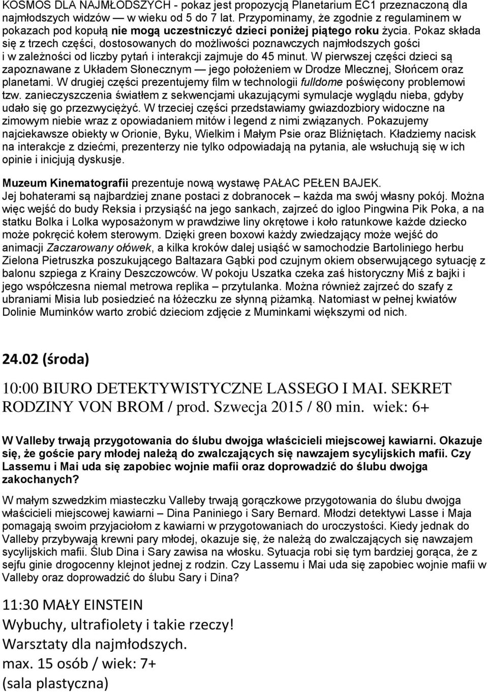 Pokaz składa się z trzech części, dostosowanych do możliwości poznawczych najmłodszych gości i w zależności od liczby pytań i interakcji zajmuje do 45 minut.