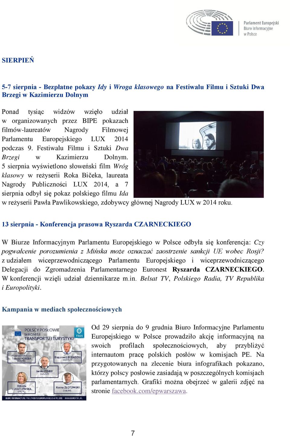5 sierpnia wyświetlono słoweński film Wróg klasowy w reżyserii Roka Bičeka, laureata Nagrody Publiczności LUX 2014, a 7 sierpnia odbył się pokaz polskiego filmu Ida w reżyserii Pawła Pawlikowskiego,