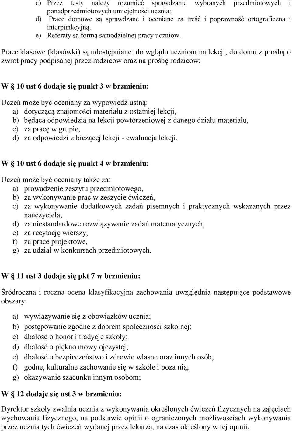 Prace klasowe (klasówki) są udostępniane: do wglądu uczniom na lekcji, do domu z prośbą o zwrot pracy podpisanej przez rodziców oraz na prośbę rodziców; W 10 ust 6 dodaje się punkt 3 w brzmieniu: