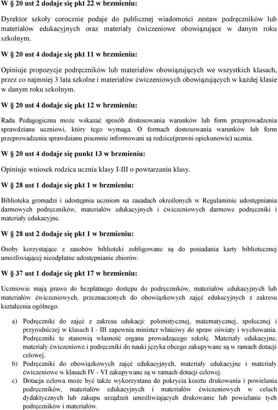 W 20 ust 4 dodaje się pkt 11 w brzmieniu: Opiniuje propozycje podręczników lub materiałów obowiązujących we wszystkich klasach, przez co najmniej 3 lata szkolne i materiałów ćwiczeniowych