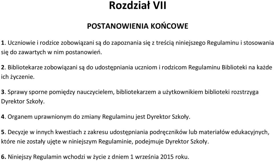 Sprawy sporne pomiędzy nauczycielem, bibliotekarzem a użytkownikiem biblioteki rozstrzyga Dyrektor Szkoły. 4. Organem uprawnionym do zmiany Regulaminu jest Dyrektor Szkoły. 5.