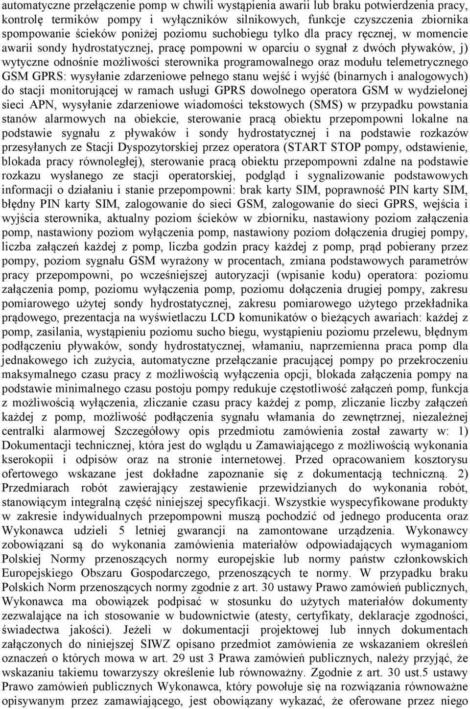 oraz modułu telemetrycznego GSM GPRS: wysyłanie zdarzeniowe pełnego stanu wejść i wyjść (binarnych i analogowych) do stacji monitorującej w ramach usługi GPRS dowolnego operatora GSM w wydzielonej