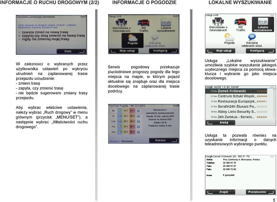 Aby wybrać właściwe ustawienia, należy wybrać Ruch drogowy w menu głównym (przycisk MENU/SET ), a następnie wybrać Właściwości ruchu drogowego.