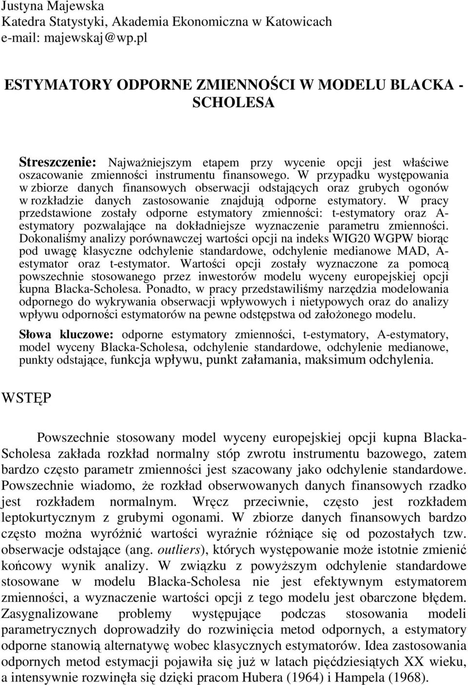 W przypadku występowaa w zborze daych fasowych obserwacj odstających oraz grubych ogoów w rozkładze daych zastosowae zajdują odpore estymatory.