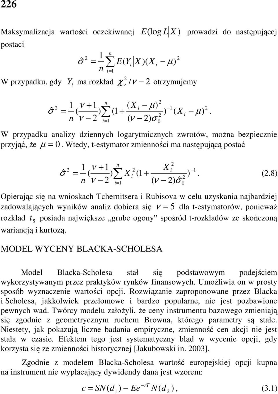 Tchertsera Rubsova w celu uzyskaa ajbardzej zadowalających wyków aalz dobera sę = 5 dla t-estymatorów, poewaŝ rozkład t 5 posada ajwększe grube ogoy spośród t-rozkładów ze skończoą waracją kurtozą.