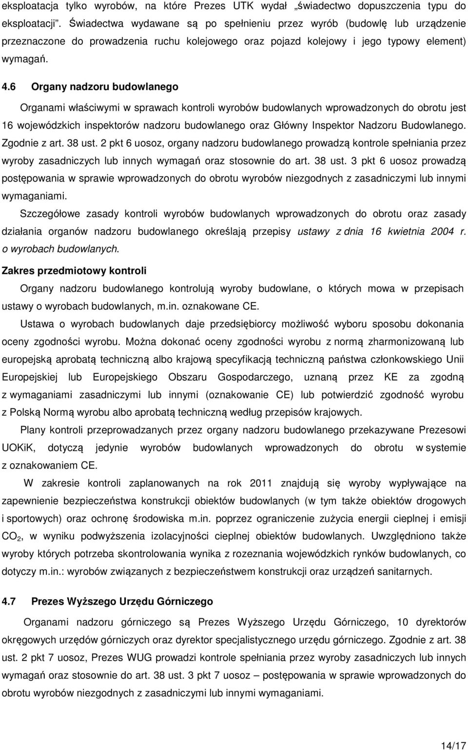 6 Organy nadzoru budowlanego Organami właściwymi w sprawach kontroli wyrobów budowlanych wprowadzonych do obrotu jest 16 wojewódzkich inspektorów nadzoru budowlanego oraz Główny Inspektor Nadzoru
