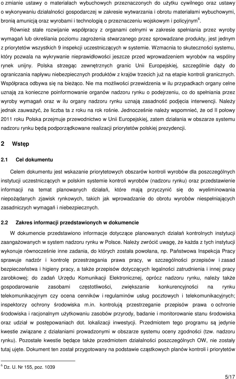 Również stałe rozwijanie współpracy z organami celnymi w zakresie spełniania przez wyroby wymagań lub określania poziomu zagrożenia stwarzanego przez sprowadzane produkty, jest jednym z priorytetów