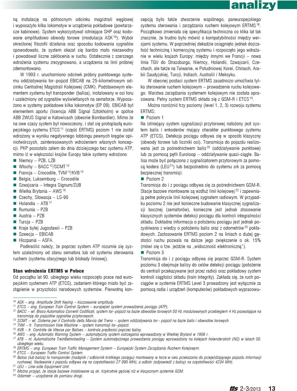 Wybór określonej filozofii działania oraz sposobu kodowania sygnałów spowodowało, że system okazał się bardzo mało niezawodny i powodował liczne zakłócenia w ruchu.