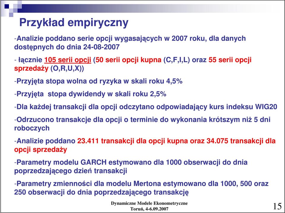 -Odrzucono ransakcje dla opcji o erminie do wykonania krószym niŝ 5 dni roboczych -Analizie poddano 3.4 ransakcji dla opcji kupna oraz 34.