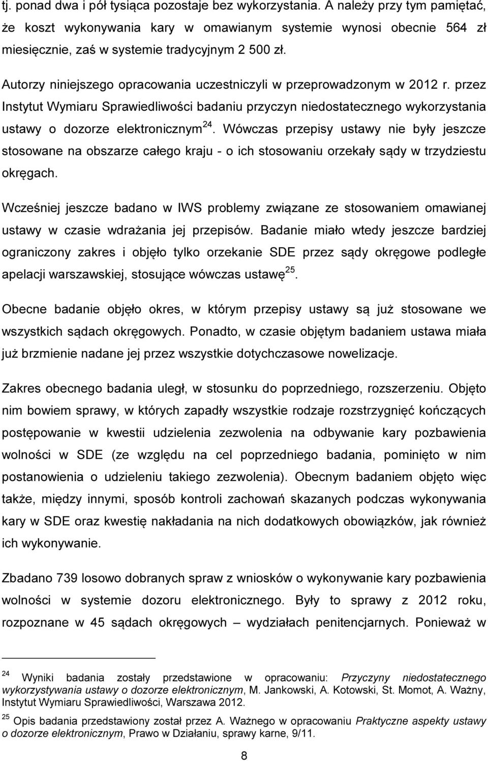 Autorzy niniejszego opracowania uczestniczyli w przeprowadzonym w 2012 r. przez Instytut Wymiaru Sprawiedliwości badaniu przyczyn niedostatecznego wykorzystania ustawy o dozorze elektronicznym 24.