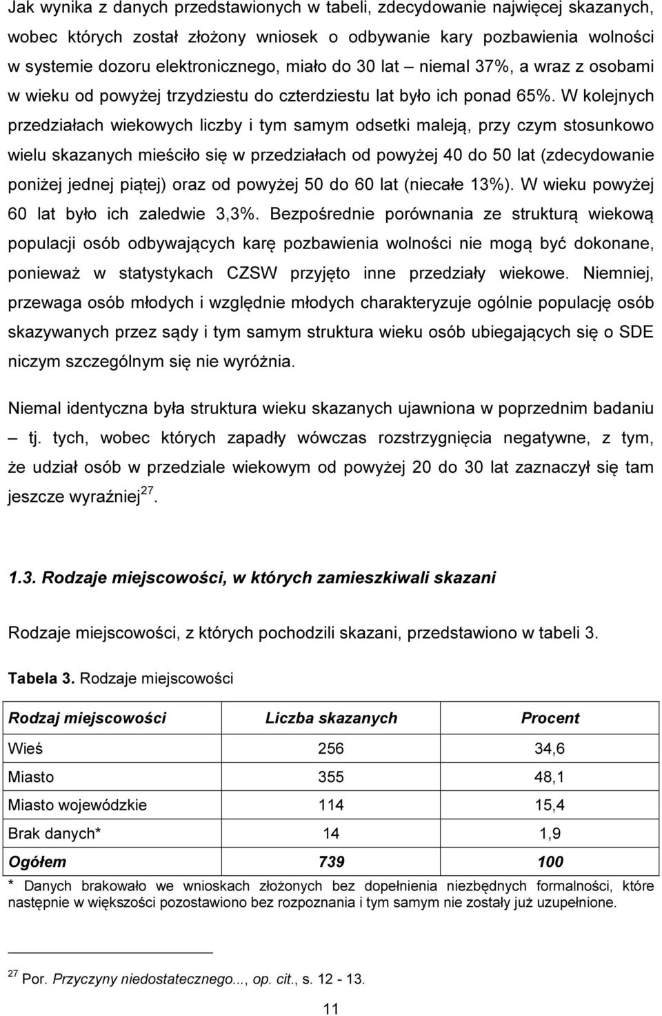 W kolejnych przedziałach wiekowych liczby i tym samym odsetki maleją, przy czym stosunkowo wielu skazanych mieściło się w przedziałach od powyżej 40 do 50 lat (zdecydowanie poniżej jednej piątej)