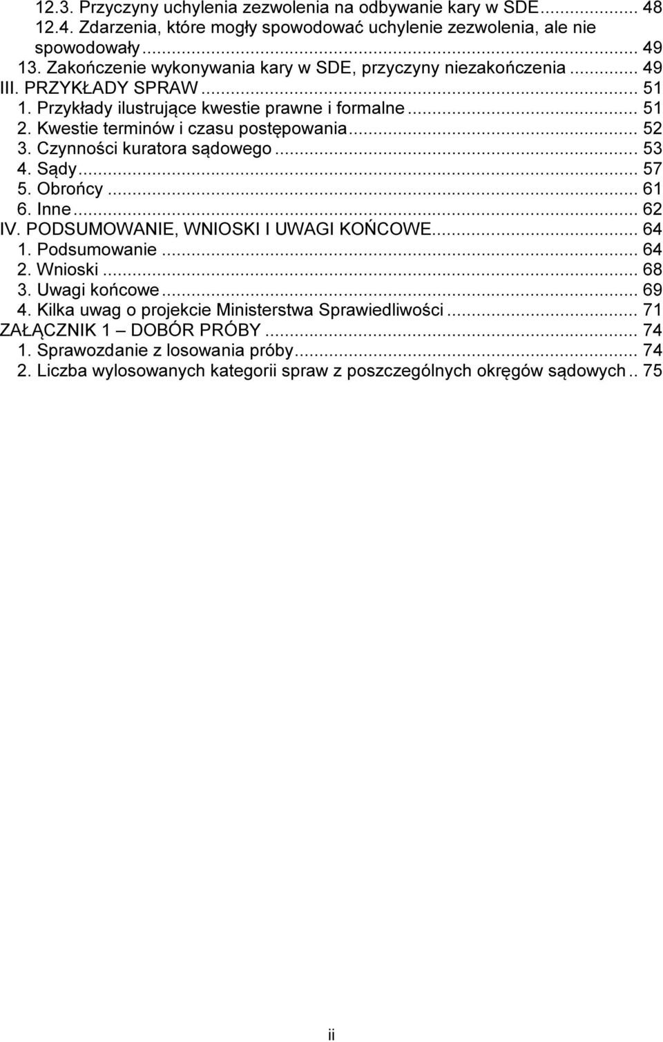 Kwestie terminów i czasu postępowania... 52 3. Czynności kuratora sądowego... 53 4. Sądy... 57 5. Obrońcy... 61 6. Inne... 62 IV. PODSUMOWANIE, WNIOSKI I UWAGI KOŃCOWE... 64 1. Podsumowanie.