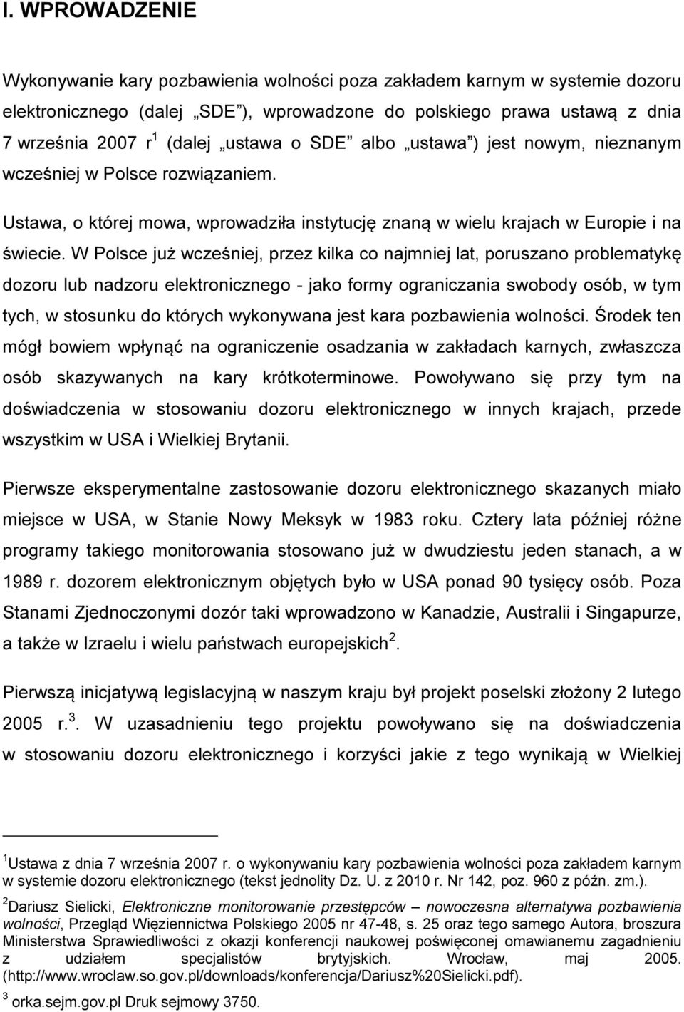 W Polsce już wcześniej, przez kilka co najmniej lat, poruszano problematykę dozoru lub nadzoru elektronicznego - jako formy ograniczania swobody osób, w tym tych, w stosunku do których wykonywana