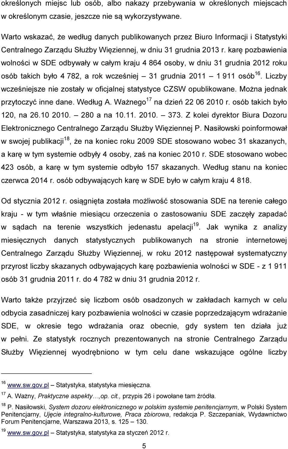 karę pozbawienia wolności w SDE odbywały w całym kraju 4 864 osoby, w dniu 31 grudnia 2012 roku osób takich było 4 782, a rok wcześniej 31 grudnia 2011 1 911 osób 16.
