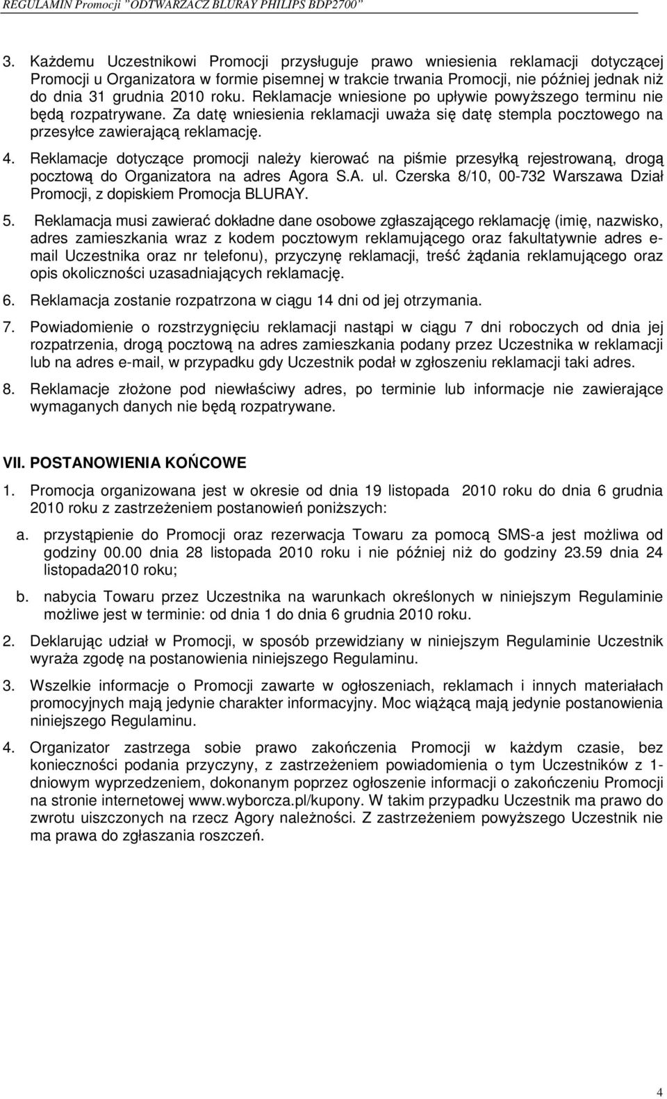 Reklamacje dotyczące promocji naleŝy kierować na piśmie przesyłką rejestrowaną, drogą pocztową do Organizatora na adres Agora S.A. ul.