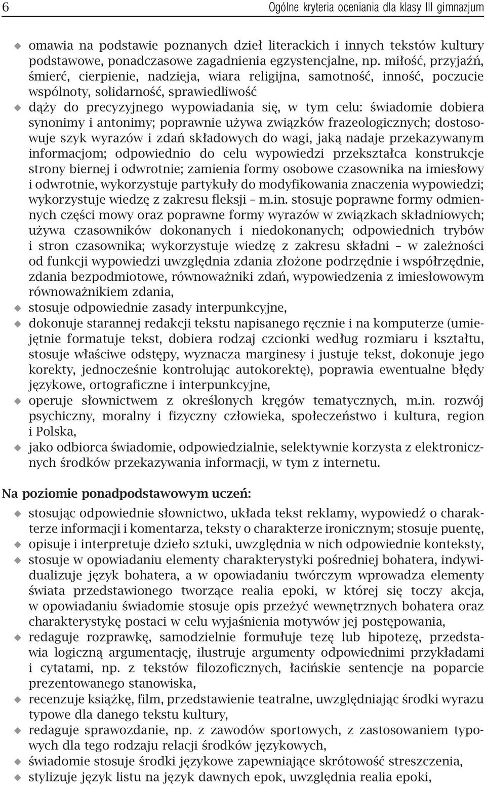 dobiera synonimy i antonimy; poprawnie używa związków frazeologicznych; dostosowuje szyk wyrazów i zdań składowych do wagi, jaką nadaje przekazywanym informacjom; odpowiednio do celu wypowiedzi