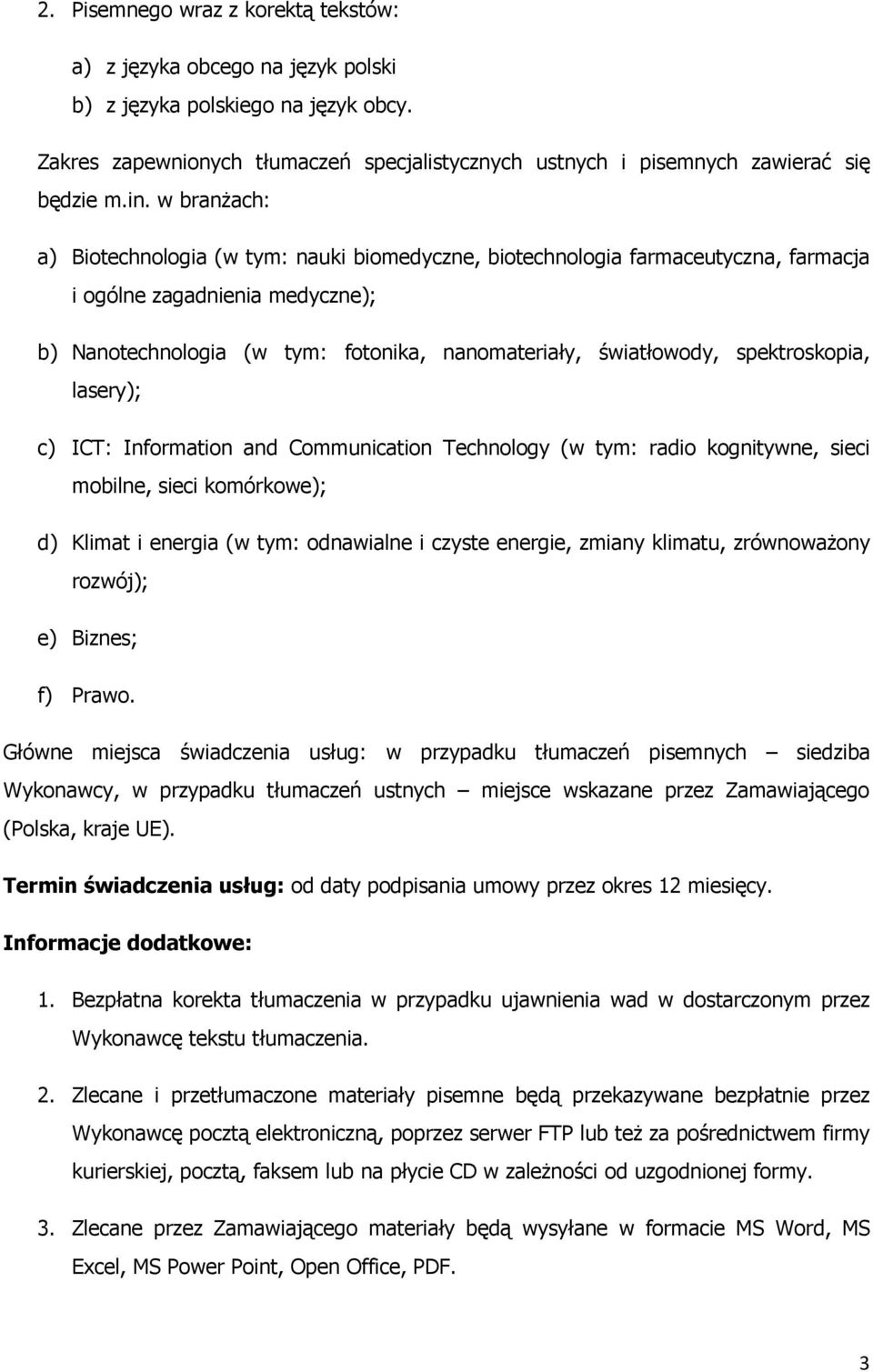 spektroskopia, lasery); c) ICT: Information and Communication Technology (w tym: radio kognitywne, sieci mobilne, sieci komórkowe); d) Klimat i energia (w tym: odnawialne i czyste energie, zmiany