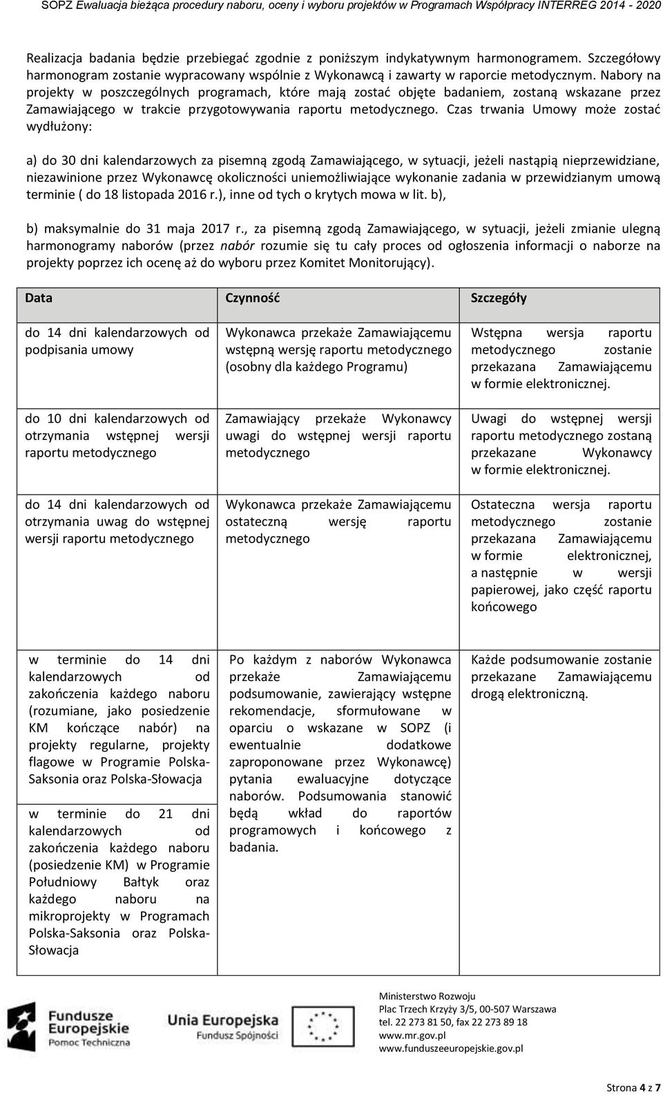 Czas trwania Umowy może zostać wydłużony: a) do 30 dni kalendarzowych za pisemną zgodą Zamawiającego, w sytuacji, jeżeli nastąpią nieprzewidziane, niezawinione przez Wykonawcę okoliczności