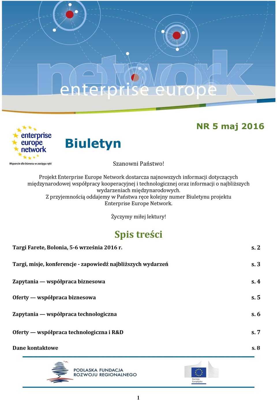 najbliższych wydarzeniach międzynarodowych. Z przyjemnością oddajemy w Państwa ręce kolejny numer Biuletynu projektu Enterprise Europe Network. Życzymy miłej lektury!