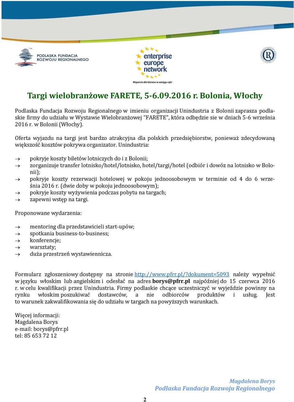 Oferta wyjazdu na targi jest bardzo atrakcyjna dla polskich przedsiębiorstw, ponieważ zdecydowaną większość kosztów pokrywa organizator.