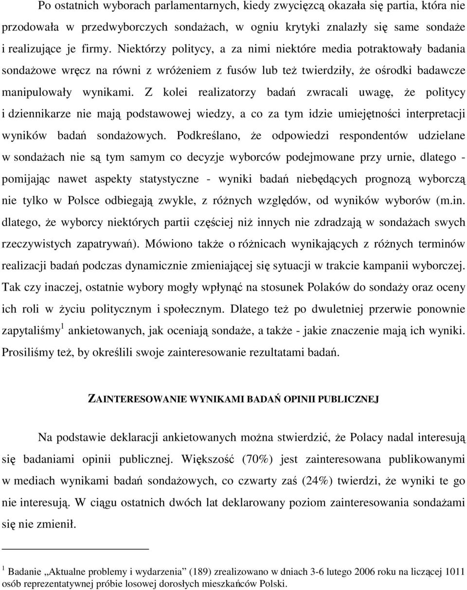 Z kolei realizatorzy badań zwracali uwagę, że politycy i dziennikarze nie mają podstawowej wiedzy, a co za tym idzie umiejętności interpretacji wyników badań sondażowych.