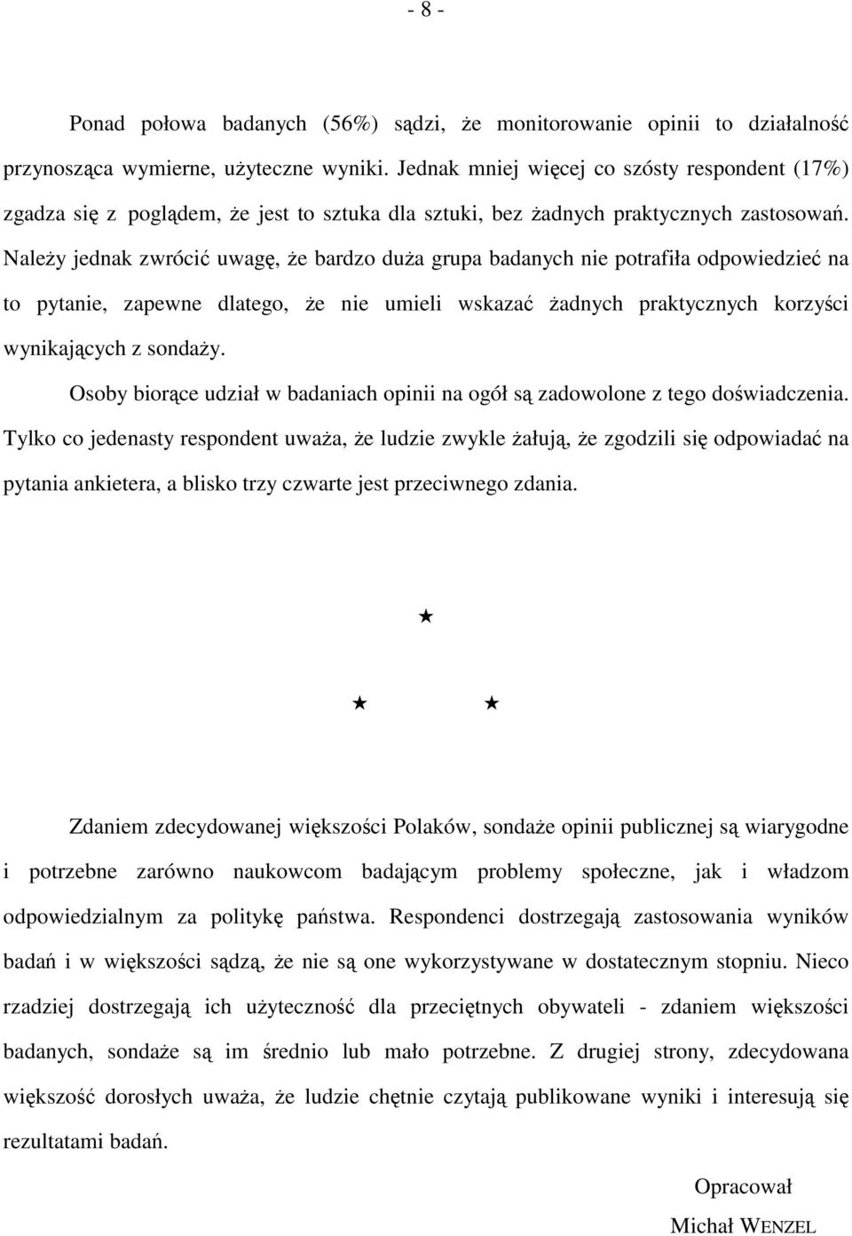 Należy jednak zwrócić uwagę, że bardzo duża grupa badanych nie potrafiła odpowiedzieć na to pytanie, zapewne dlatego, że nie umieli wskazać żadnych praktycznych korzyści wynikających z sondaży.