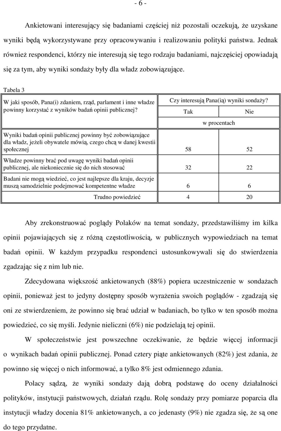 Tabela 3 W jaki sposób, Pana(i) zdaniem, rząd, parlament i inne władze Czy interesują Pana(ią) wyniki sondaży? powinny korzystać z wyników badań opinii publicznej?