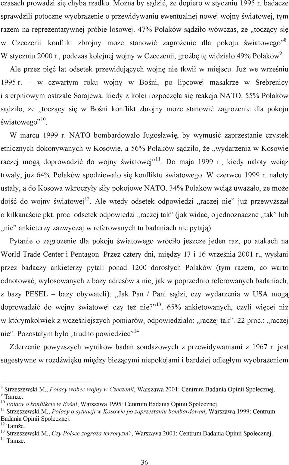 47% Polaków sdziło wówczas, e toczcy si w Czeczenii konflikt zbrojny moe stanowi zagroenie dla pokoju wiatowego 8. W styczniu 2000 r.