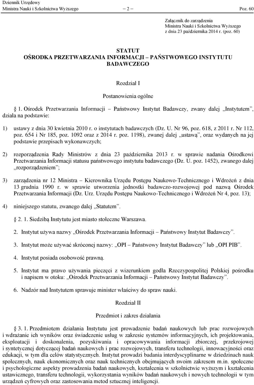 Ośrodek Przetwarzania Informacji Państwowy Instytut Badawczy, zwany dalej Instytutem, działa na podstawie: 1) ustawy z dnia 30 kwietnia 2010 r. o instytutach badawczych (Dz. U. Nr 96, poz.