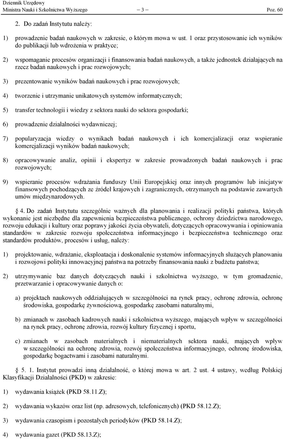 prac rozwojowych; 3) prezentowanie wyników badań naukowych i prac rozwojowych; 4) tworzenie i utrzymanie unikatowych systemów informatycznych; 5) transfer technologii i wiedzy z sektora nauki do