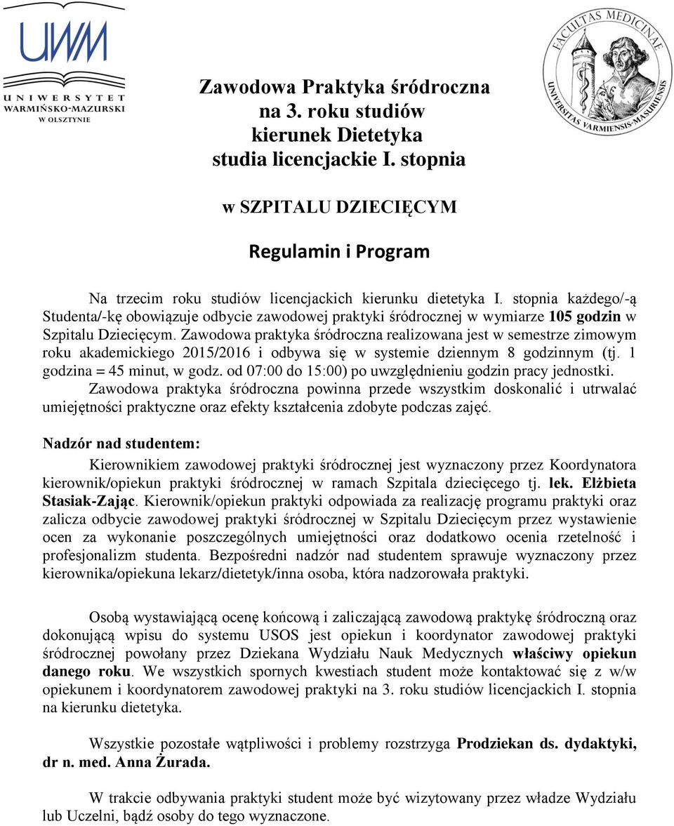 Zawodowa praktyka śródroczna realizowana jest w semestrze zimowym roku akademickiego 2015/2016 i odbywa się w systemie dziennym 8 godzinnym (tj. 1 godzina = 45 minut, w godz.