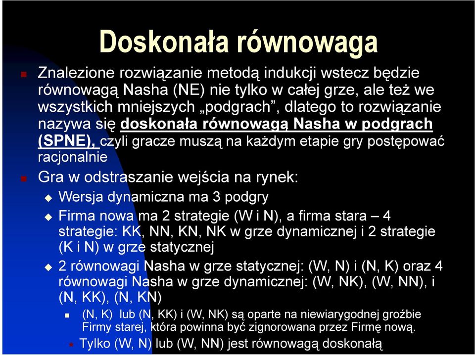 strategie (W i N), a firma stara 4 strategie: KK, NN, KN, NK w grze dynamicznej i 2 strategie (K i N) w grze statycznej 2 równowagi Nasha w grze statycznej: (W, N) i (N, K) oraz 4 równowagi Nasha w