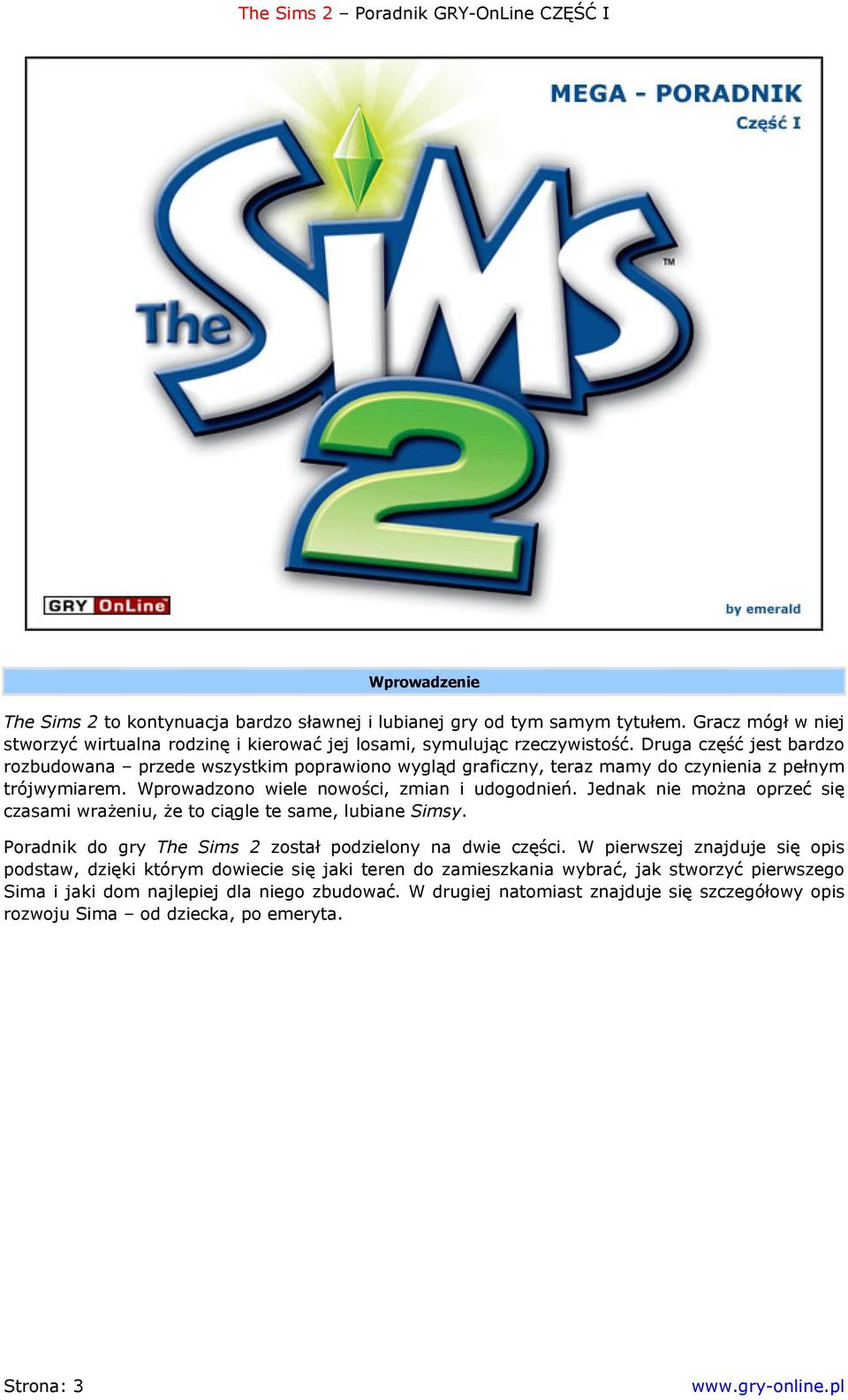 Jednak nie można oprzeć się czasami wrażeniu, że to ciągle te same, lubiane Simsy. Poradnik do gry The Sims 2 został podzielony na dwie części.