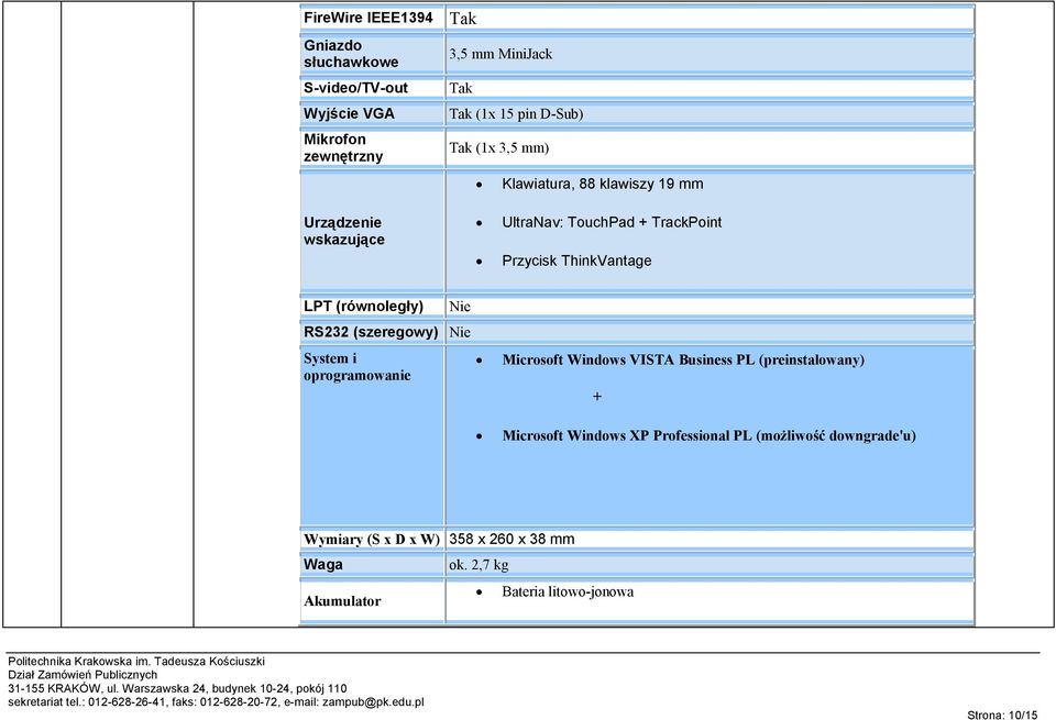 (równoległy) Nie RS232 (szeregowy) Nie System i oprogramowanie Microsoft Windows VISTA Business PL (preinstalowany) + Microsoft