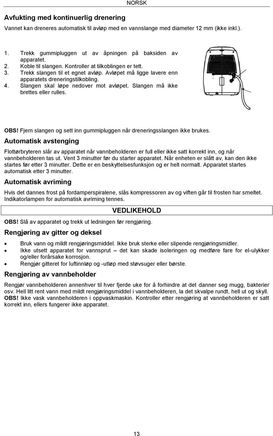 Slangen må ikke brettes eller rulles. OBS! Fjern slangen og sett inn gummipluggen når dreneringsslangen ikke brukes.