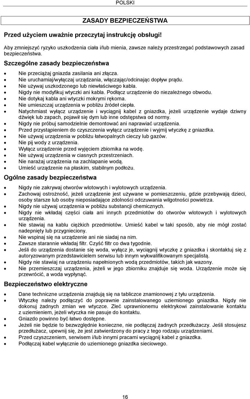 Nie uruchamiaj/wyłączaj urządzania, włączając/odcinając dopływ prądu. Nie używaj uszkodzonego lub niewłaściwego kabla. Nigdy nie modyfikuj wtyczki ani kabla. Podłącz urządzenie do niezależnego obwodu.